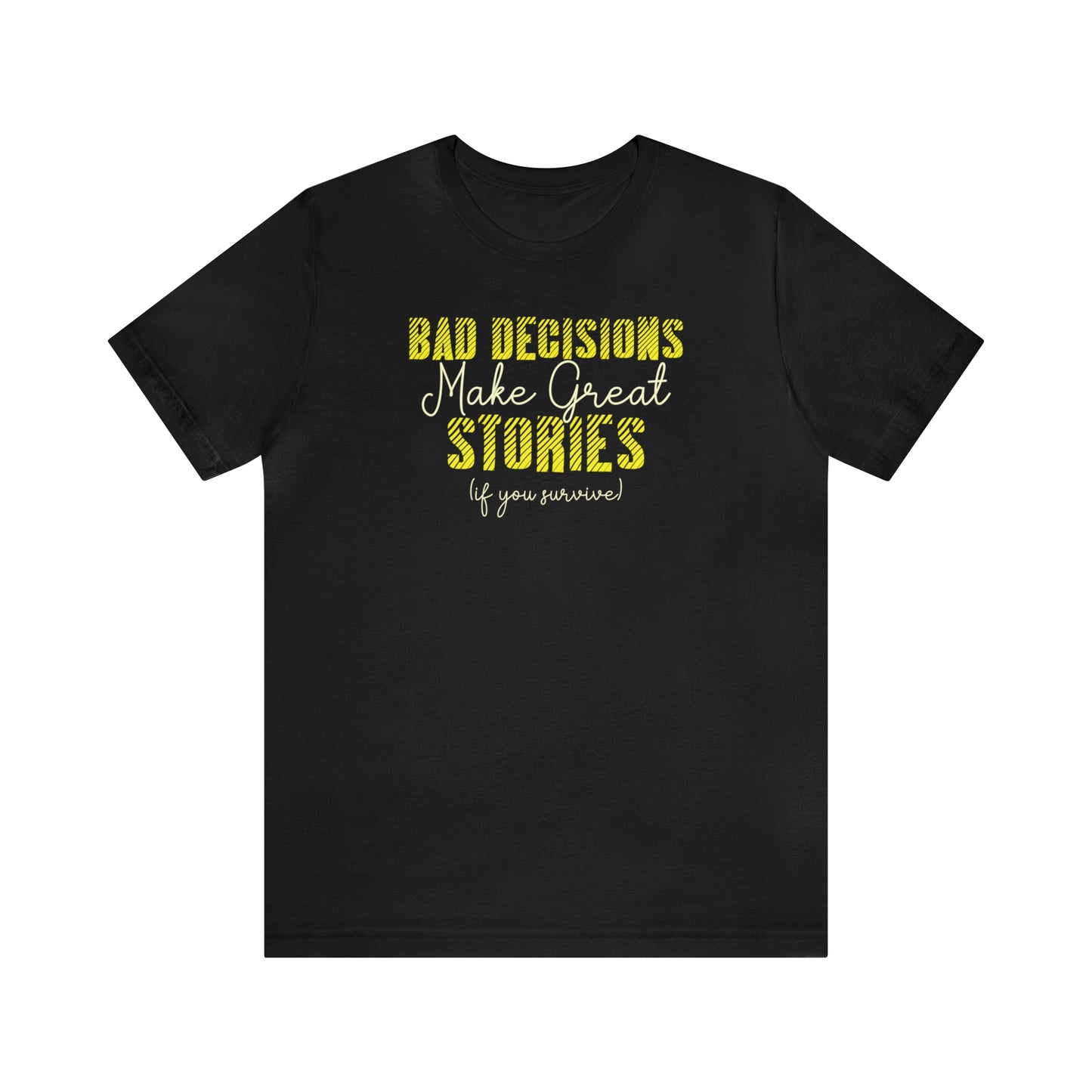 Bad Decisions Make Great Stories (if you survive) Funny Quote T-Shirt