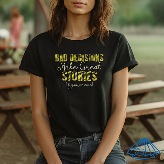 Bad Decisions Make Great Stories (if you survive) Funny Quote T-Shirt