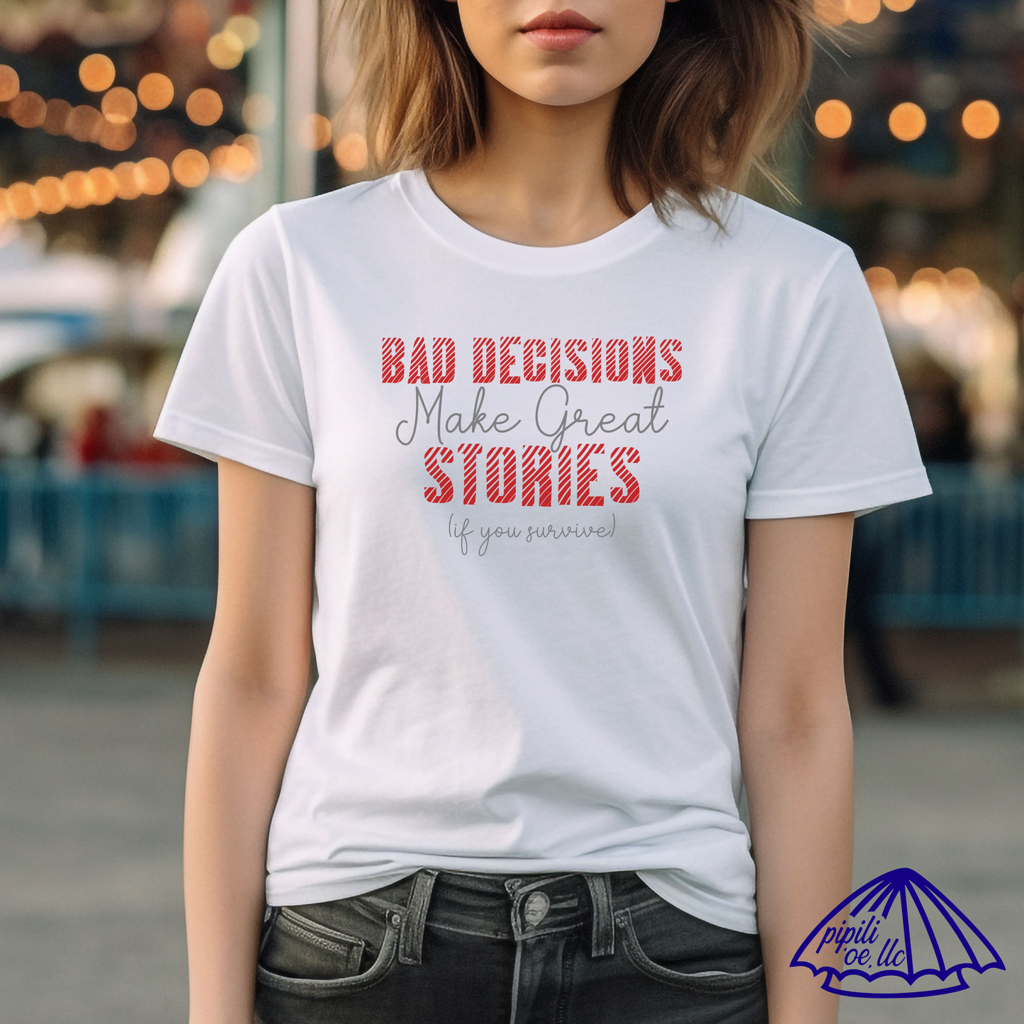 Bad Decisions Make Great Stories (if you survive) Funny Quote T-Shirt